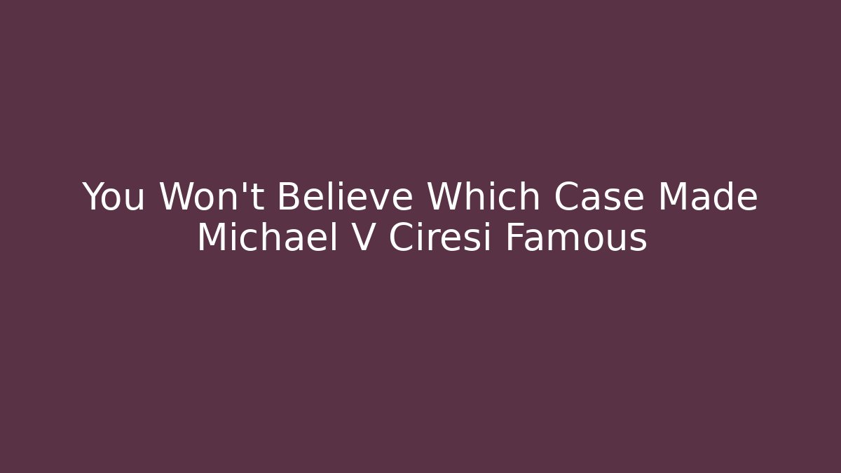 You Won't Believe Which Case Made Michael V Ciresi Famous