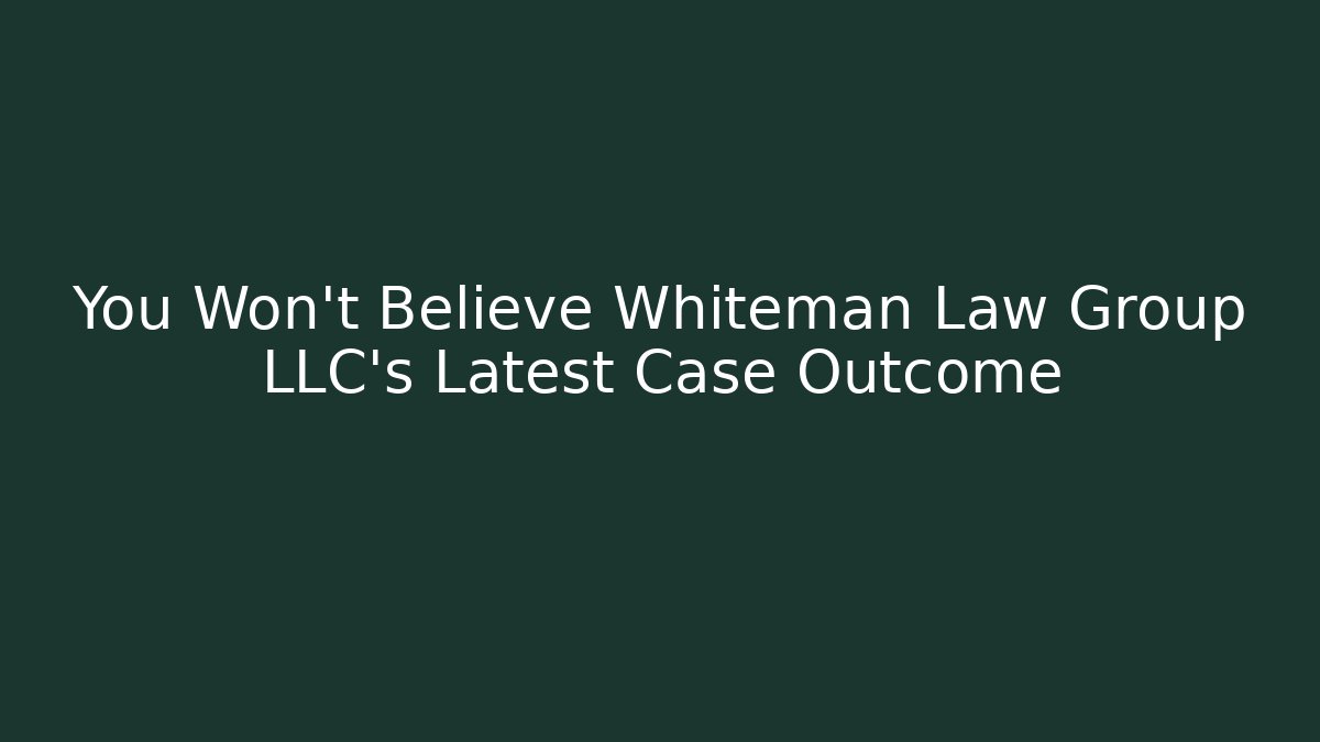 You Won’t Believe Whiteman Law Group LLC’s Latest Case Outcome
