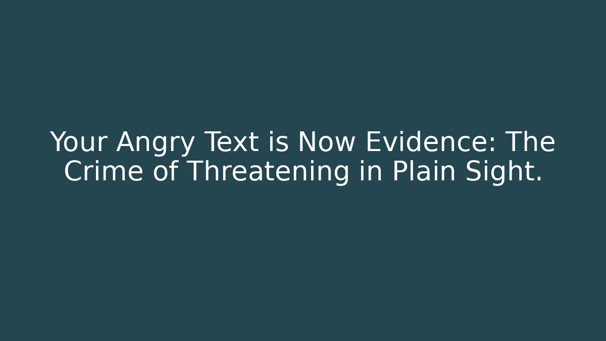 Your Angry Text is Now Evidence: The Crime of Threatening in Plain Sight. - V Auction