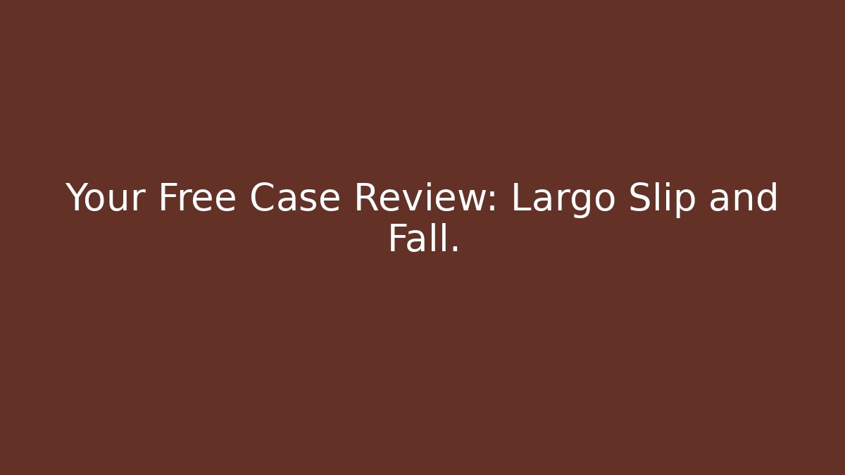 Your Free Case Review: Largo Slip and Fall.