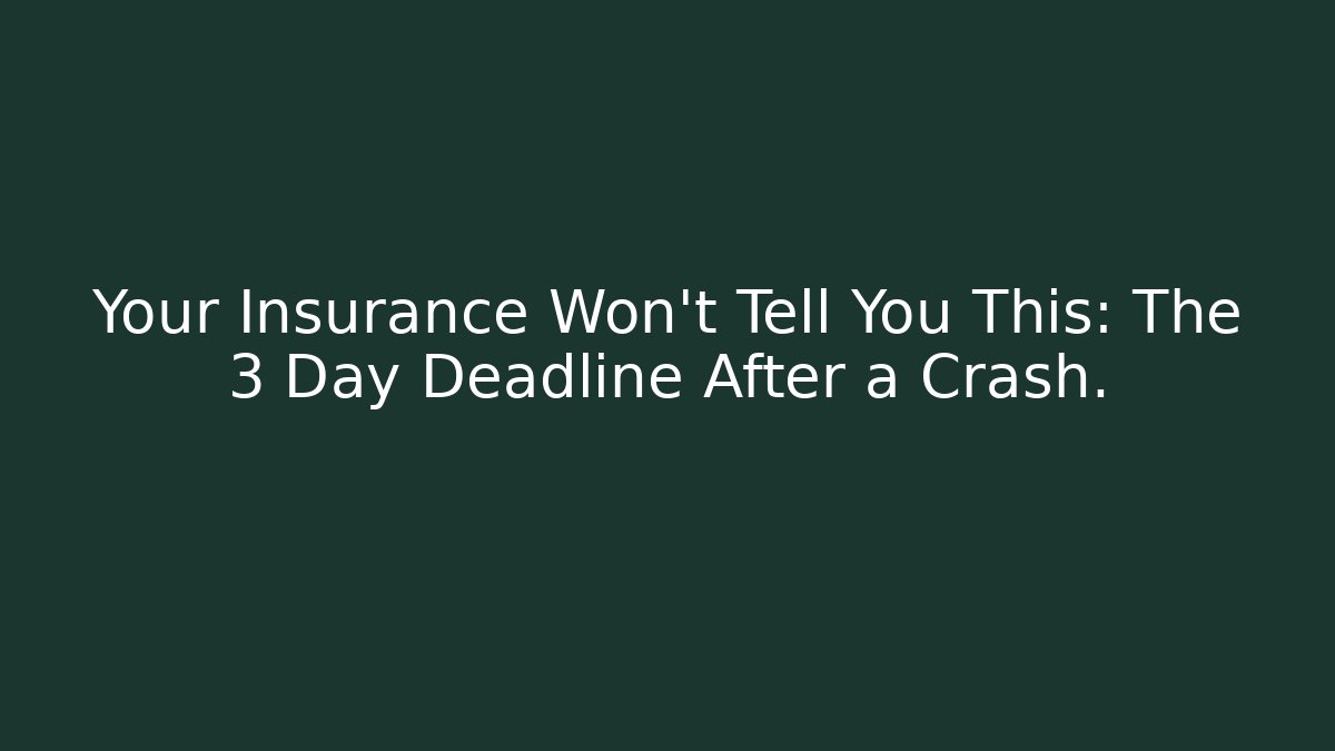 Your Insurance Won’t Tell You This: The 3 Day Deadline After a Crash.