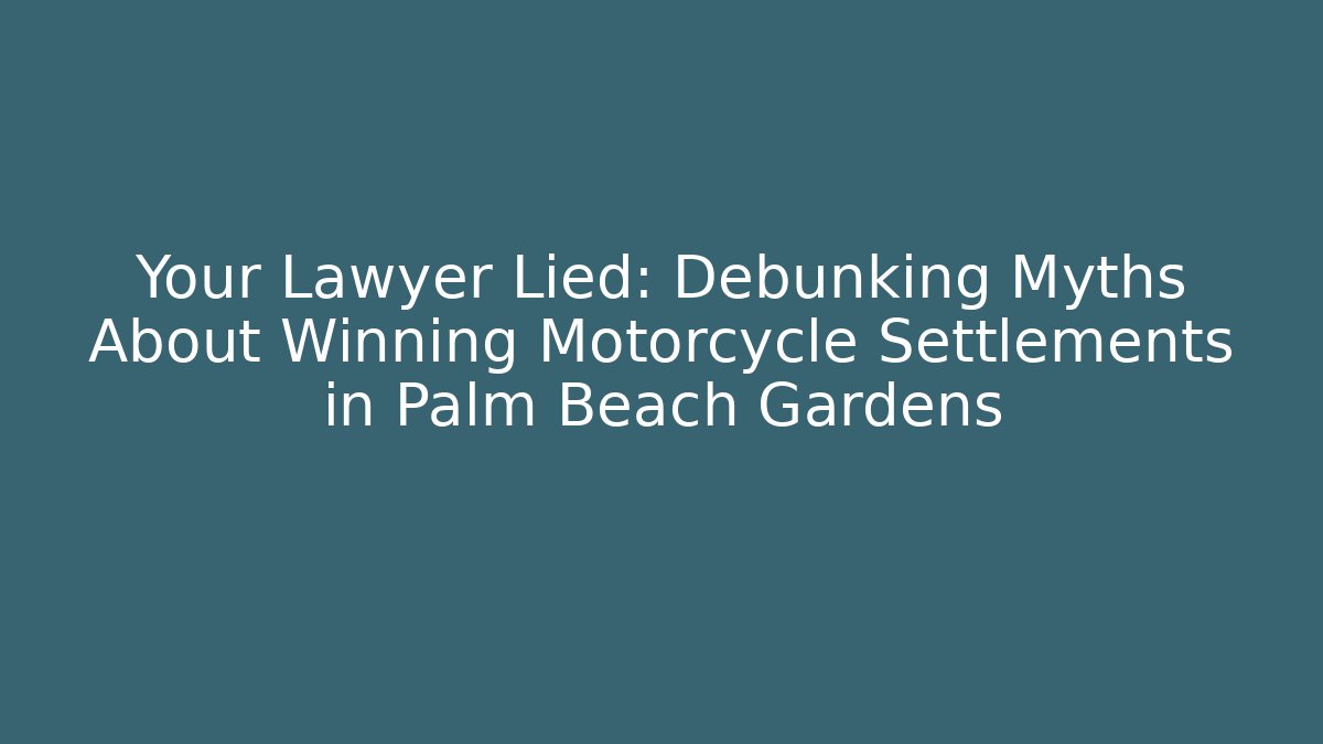 Your Lawyer Lied: Debunking Myths About Winning Motorcycle Settlements in Palm Beach Gardens