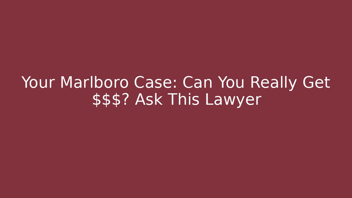 Your Marlboro Case: Can You Really Get $$$? Ask This Lawyer