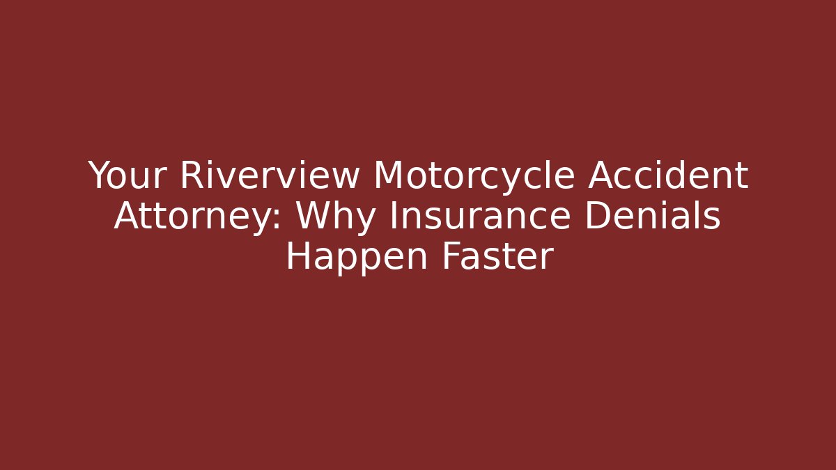 Your Riverview Motorcycle Accident Attorney: Why Insurance Denials Happen Faster