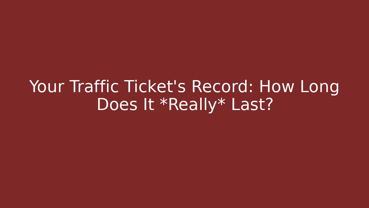 Your Traffic Ticket's Record: How Long Does It *Really* Last?