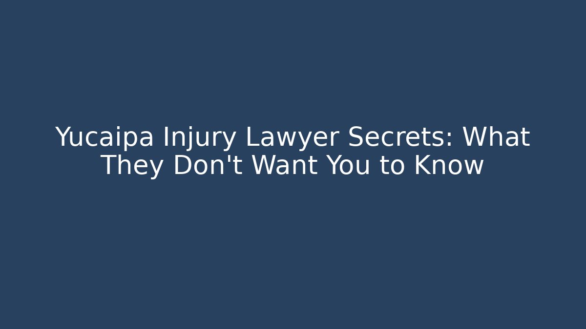 Yucaipa Injury Lawyer Secrets: What They Don't Want You to Know