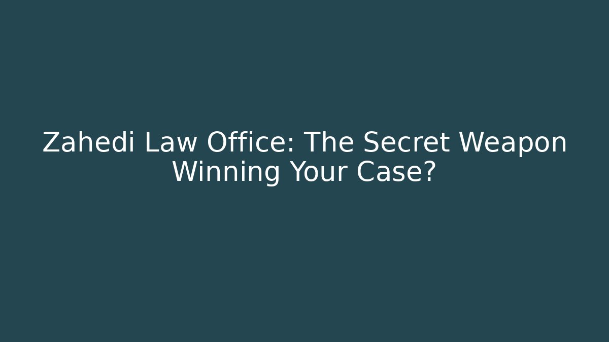Zahedi Law Office: The Secret Weapon Winning Your Case?