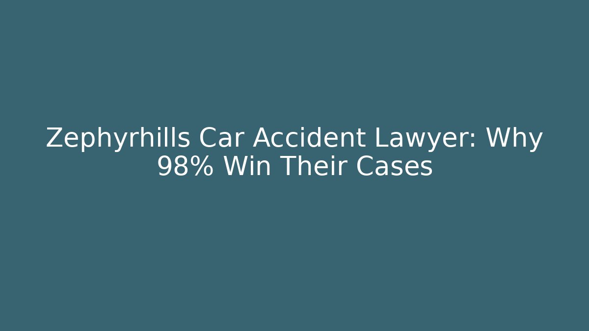 Zephyrhills Car Accident Lawyer: Why 98% Win Their Cases