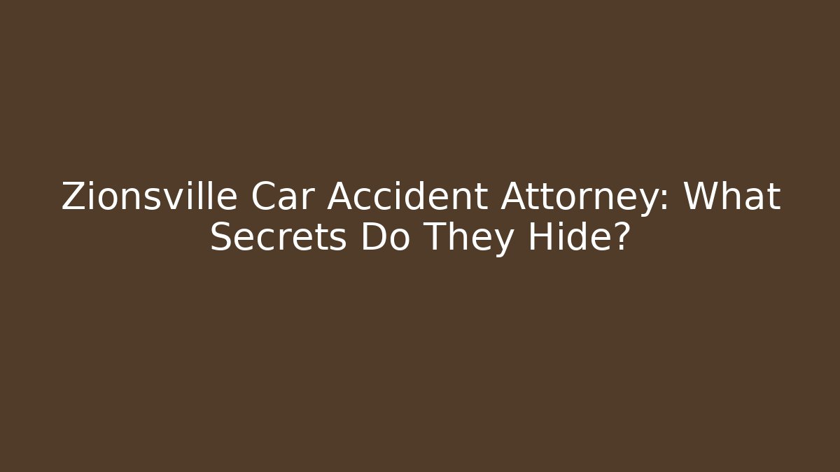 Zionsville Car Accident Attorney: What Secrets Do They Hide?