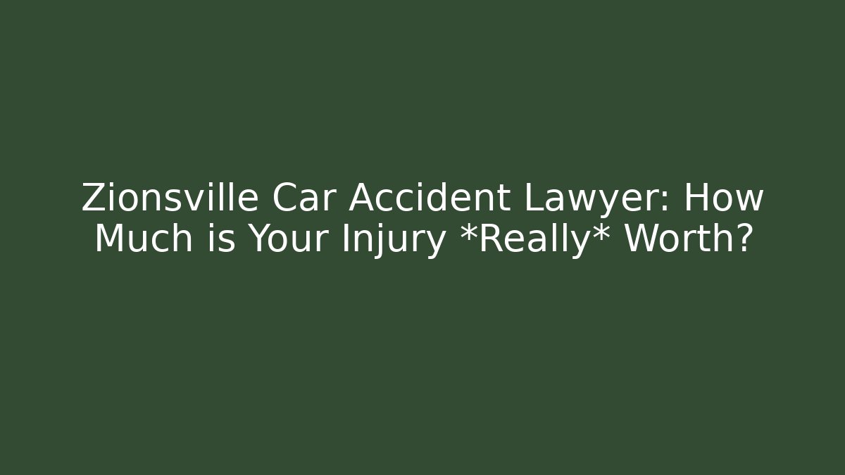 Zionsville Car Accident Lawyer: How Much is Your Injury *Really* Worth?