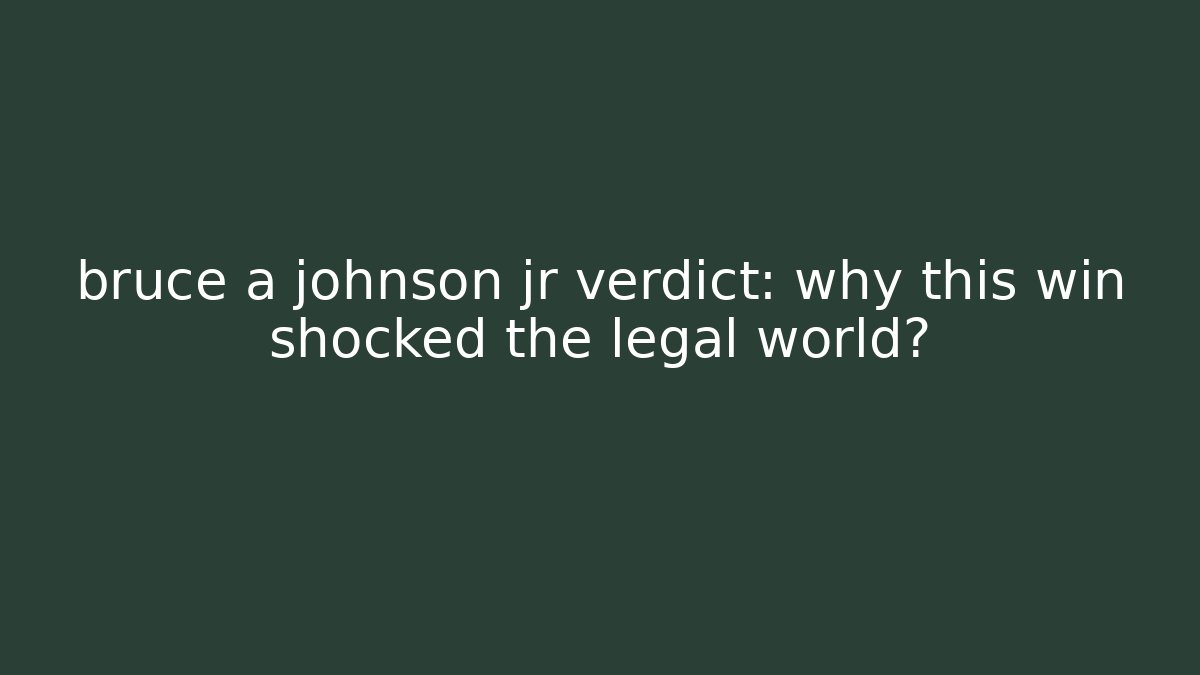 bruce a johnson jr verdict: why this win shocked the legal world?