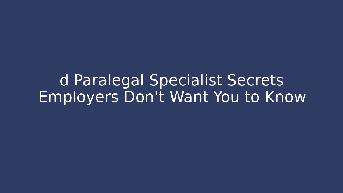 d Paralegal Specialist Secrets Employers Don’t Want You to Know