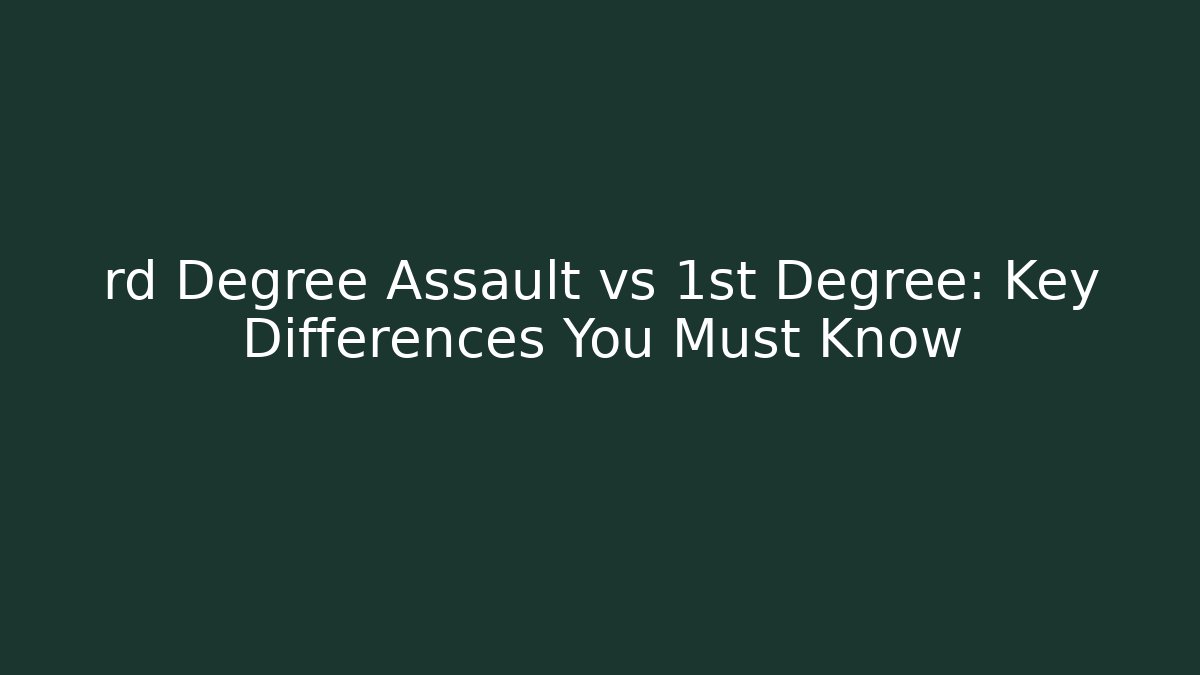rd Degree Assault vs 1st Degree: Key Differences You Must Know