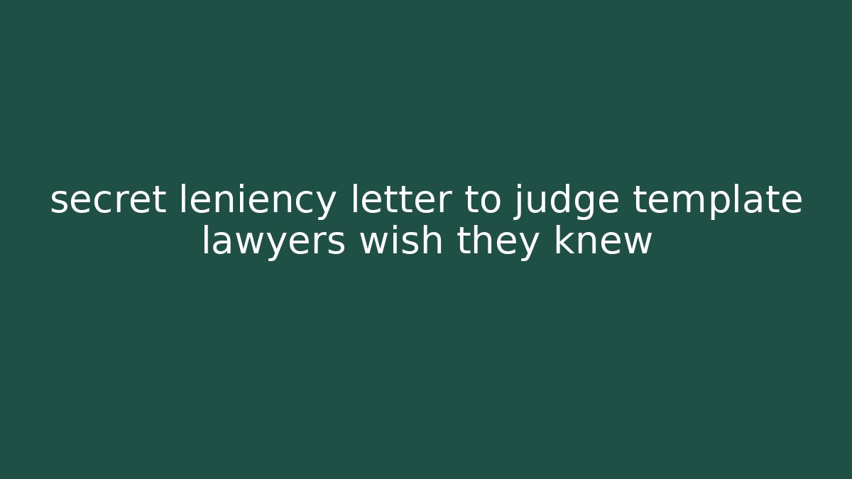 secret leniency letter to judge template lawyers wish they knew