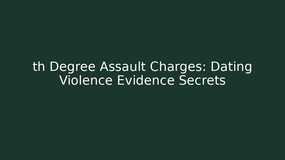 th Degree Assault Charges: Dating Violence Evidence Secrets - V Auction