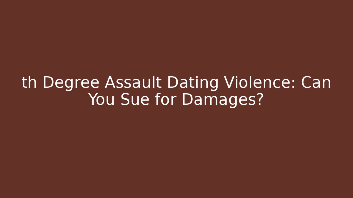 th Degree Assault Dating Violence: Can You Sue for Damages? - V Auction