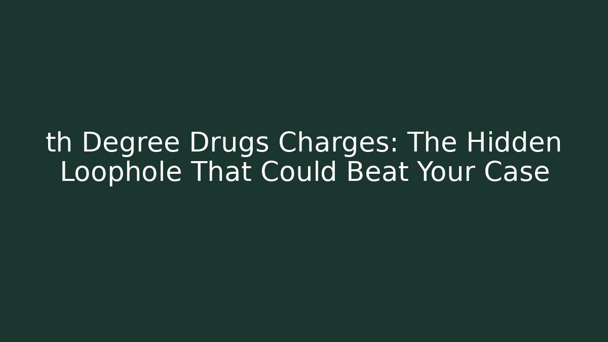 th Degree Drugs Charges: The Hidden Loophole That Could Beat Your Case