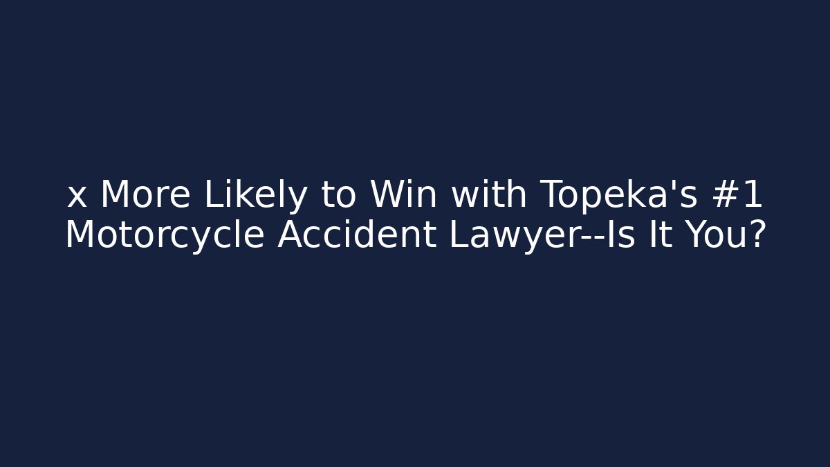 x More Likely to Win with Topeka’s #1 Motorcycle Accident Lawyer—Is It You?